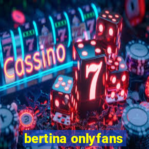 bertina onlyfans